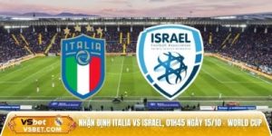 Nhận định Italia vs Israel, 01h45 ngày 15/10 – Vòng loại World Cup
