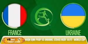 Nhận định Pháp vs Ukraine 02h45 ngày 14/11 - 3 điểm trong tay?