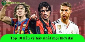 Top 10 hậu vệ hay nhất mọi thời đại: Những bức tường thép